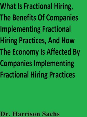 cover image of What Is Fractional Hiring, the Benefits of Companies Implementing Fractional Hiring Practices, and How the Economy Is Affected by Companies Implementing Fractional Hiring Practices